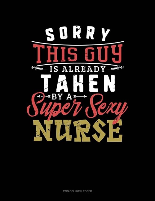 Sorry This Guy Is Already Taken by a Super Sexy Nurse: Two Column Ledger (Paperback)