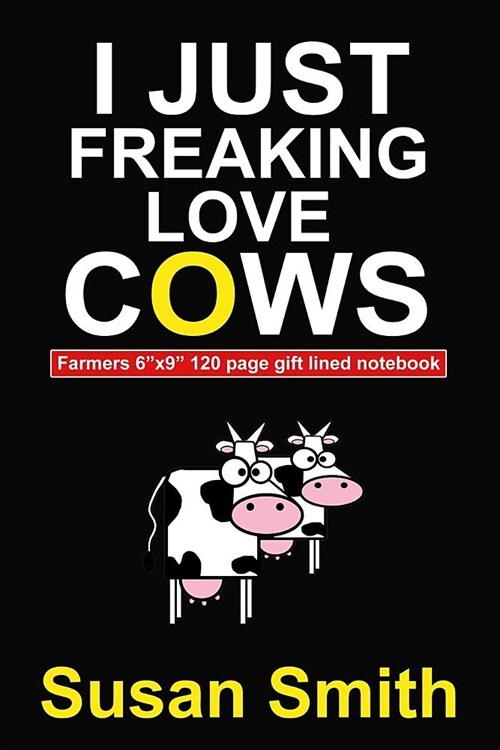 I Just Freaking Love Cows Farmers 6x 9 120 Page Gift Lined Notebook (Paperback)