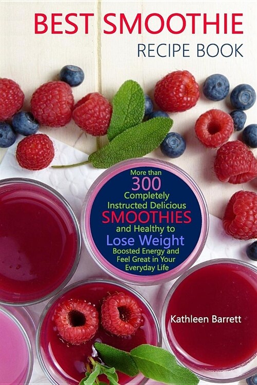 Best Smoothie Recipe Book: More Than 300 Completely Instructed Delicious and Healthy Smoothies to Lose Weight, Boosted Energy and Feel Great in Y (Paperback)