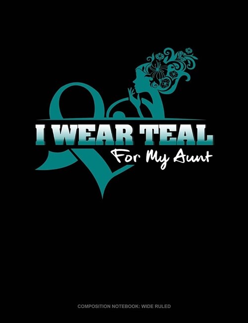 I Wear Teal for My Aunt: Composition Notebook: Wide Ruled (Paperback)