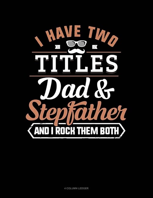I Have Two Titles Dad and Stepfather and I Rock Them Both: 4 Column Ledger (Paperback)