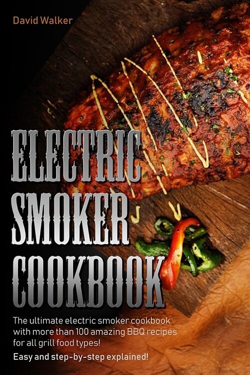 Electric Smoker Cookbook: The Ultimate Electric Smoker Cookbook with More Than 100 BBQ Recipes for All Grill Food Types Easy and Step-By-Step Ex (Paperback)