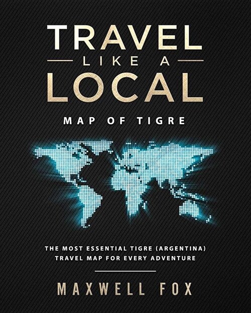 Travel Like a Local - Map of Tigre: The Most Essential Tigre (Argentina) Travel Map for Every Adventure (Paperback)