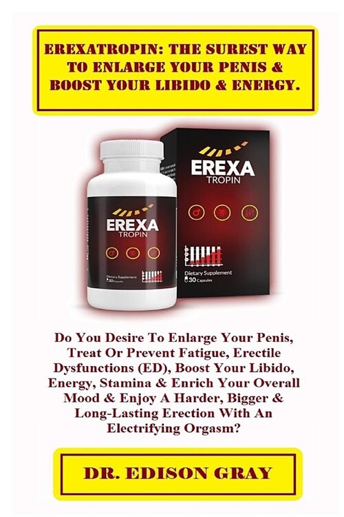 Erexatropin: The Surest Way to Enlarge Your Penis & Boost Your Libido & Energy.: Do You Desire to Enlarge Your Penis, Treat or Prev (Paperback)