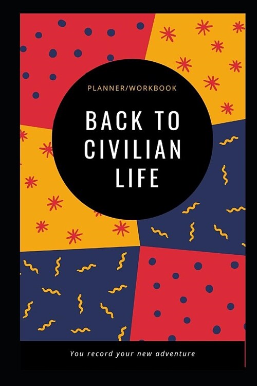 Back to Civilian Life Workbook / Planner: You Create Your Own Adventure (Paperback)