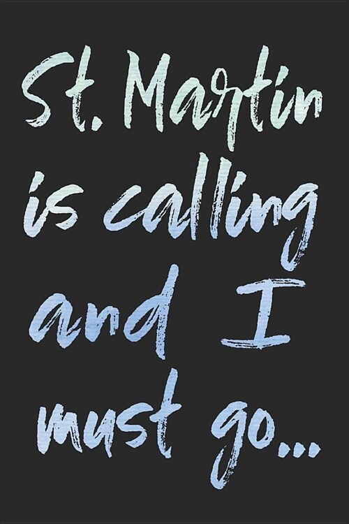 St. Martin Is Calling and I Must Go...: St. Martin Island Travel Blank Lined Journal for Sightseeing Adventure - 120 Pages - Matte Cover Finish - 6x9 (Paperback)
