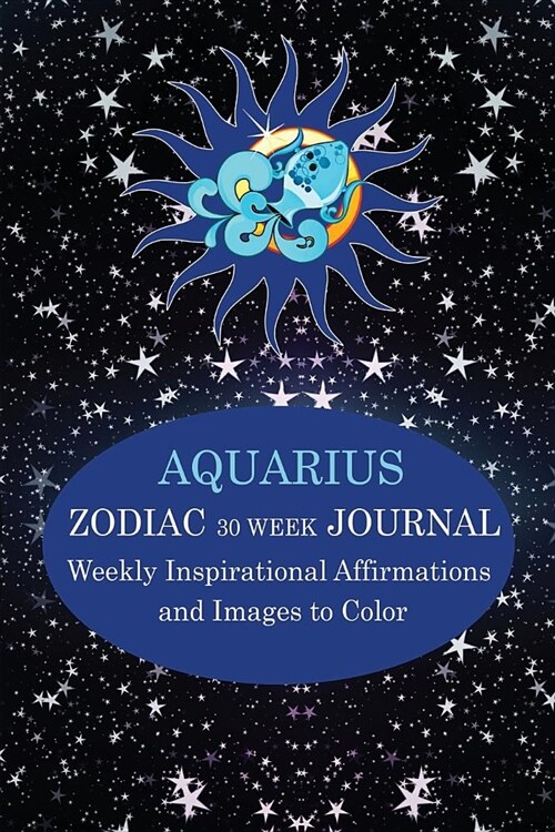 Aquarius Zodiac 30 Week Journal: Weekly Inspirational Affirmations and Images to Color (Paperback)