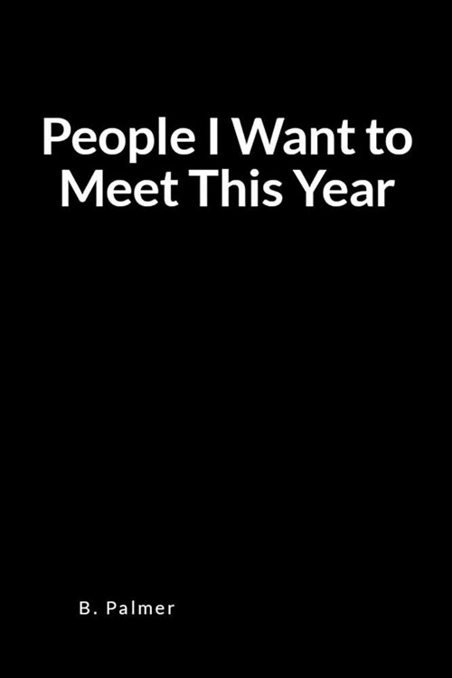 People I Want to Meet This Year: A Blank Lined Fake Book Cover for Shelves and Carrying in Public (Paperback)