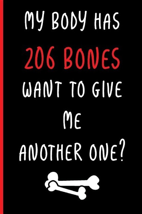 My Body Has 206 Bones, Want to Give Me Another One?: Funny Dirty Blank Journal. Cocky Bold Novelty Lined Notebook for Your Loved Ones. Daring and Chee (Paperback)