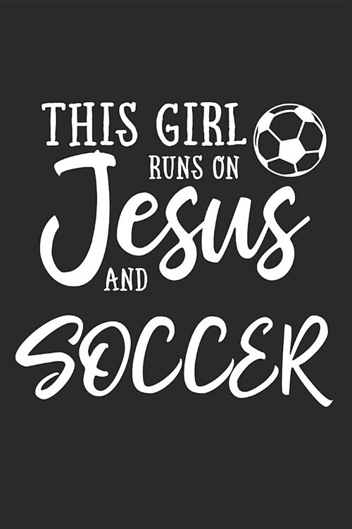 This Girl Runs on Jesus and Soccer: Journal, Notebook (Paperback)