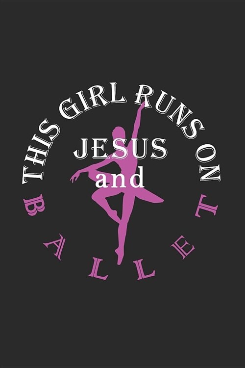 This Girl Runs on Jesus and Ballet: Journal, Notebook (Paperback)