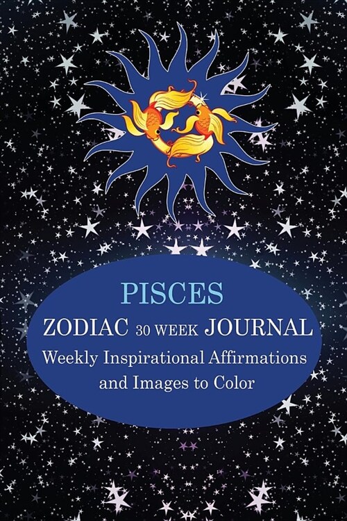 Pisces Zodiac 30 Week Journal: Weekly Inspirational Affirmations and Images to Color (Paperback)