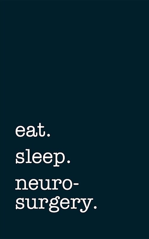 Eat. Sleep. Neurosurgery. - Lined Notebook: Writing Journal (Paperback)