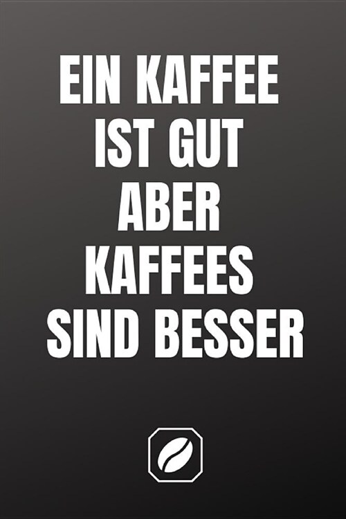 Ein Kaffee Ist Gut Aber Kaffees Sind Besser: Notizbuch - A5 - 120 Dot Grid Seiten - Notizheft Handlich - Kaffee Kult Spruch - A5 Format - Kaffeklatsch (Paperback)