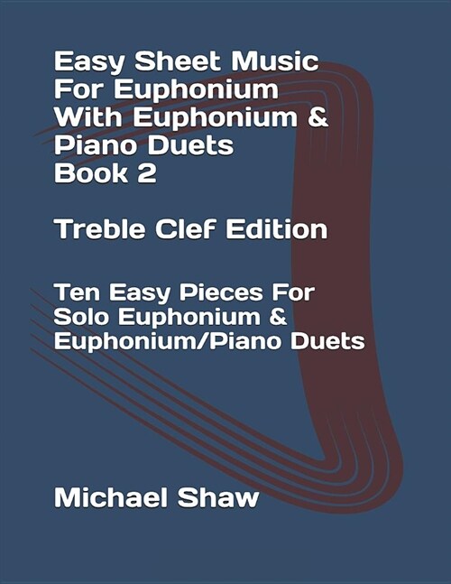 Easy Sheet Music for Euphonium with Euphonium & Piano Duets Book 2 Treble Clef Edition: Ten Easy Pieces for Solo Euphonium & Euphonium/Piano Duets (Paperback)