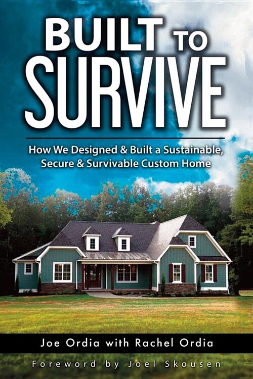 Built to Survive: How We Designed & Built a Sustainable, Secure & Survivable Custom Home (Paperback)
