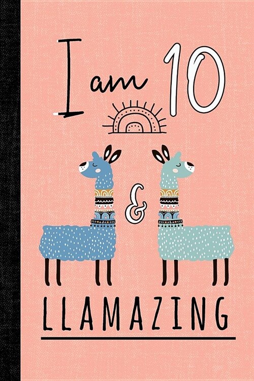 I Am 10 and Llamazing: A Llama Journal for 10 Year Old Girls (Paperback)