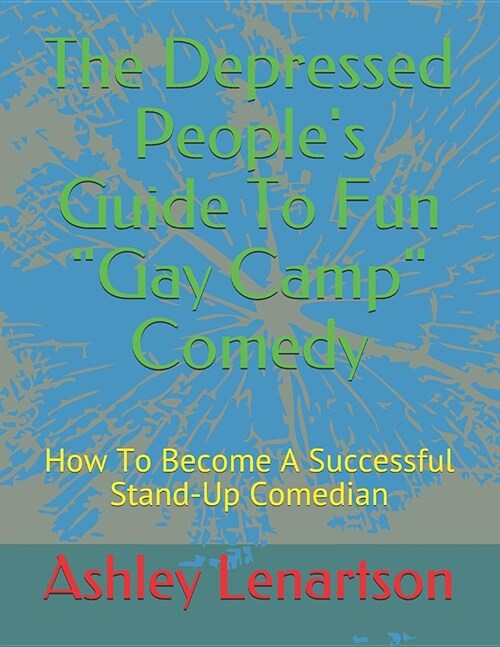 The Depressed Peoples Guide to Fun Gay Camp Comedy: How to Become a Successful Stand-Up Comedian (Paperback)