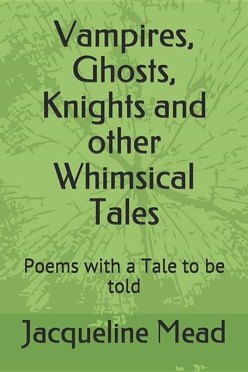 Vampires, Ghosts, Knights and Other Whimsical Tales: Poems with a Tale to Be Told (Paperback)