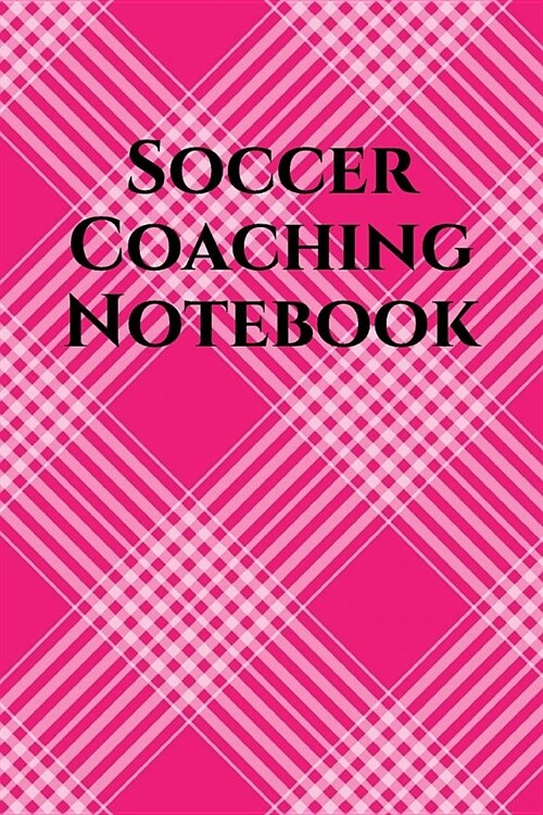 Soccer Coach Notebook: Soccer Coaching Journal for Training Notes, Strategy, Plays Diagrams and Sketches (Paperback)