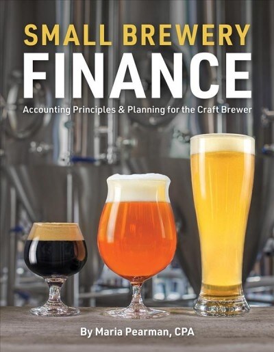 Small Brewery Finance: Accounting Principles and Planning for the Craft Brewer (Paperback)