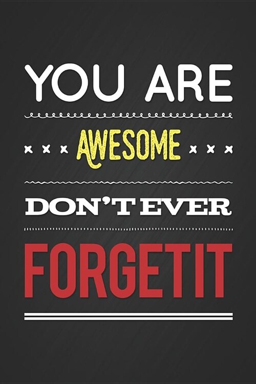You Are Awesome Dont Ever Forget It: Motivational Notebook or Journal with Quote, 115 Page Blank Lined Notepad Inspirational Gift (Paperback)