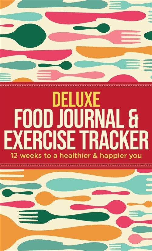 Deluxe Food Journal & Exercise Tracker: 12 Weeks to a Happier and Healthier You (Hardcover)