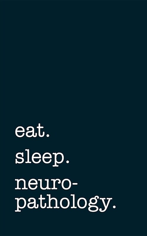 Eat. Sleep. Neuropathology. - Lined Notebook: Writing Journal (Paperback)