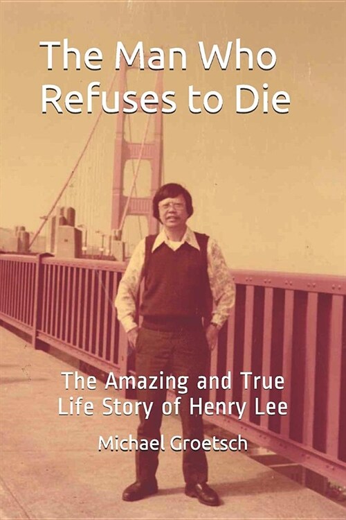 The Man Who Refuses to Die: The Amazing and True Life Story of Henry Lee (Paperback)