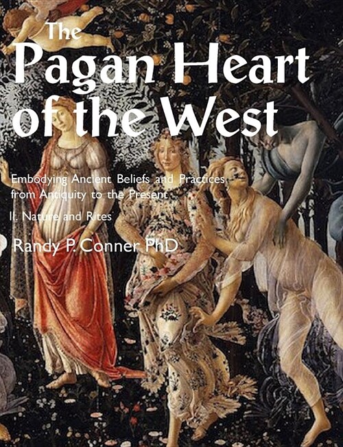 Pagan Heart of the West Embodying Ancient Beliefs and Practices from Antiquity to the Present : II. Nature and Rites (Paperback)