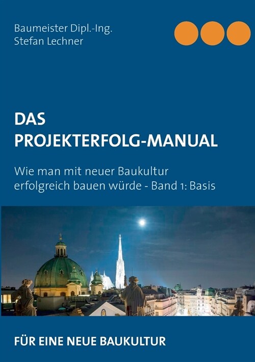 Das Projekterfolg-Handbuch: Wie man mit neuer Baukultur erfolgreich bauen w?de - Band 1 Basis (Paperback)