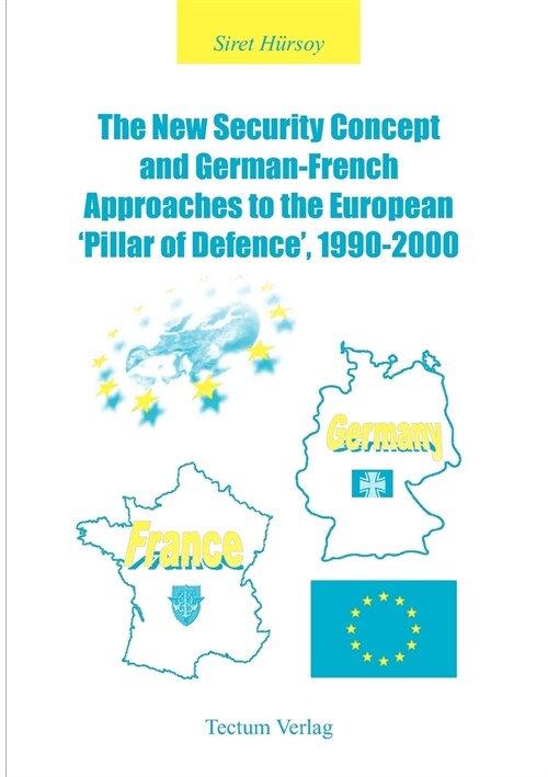 The New Security Concept and German-French Approaches to the European pillar of Defence, 1990-2000 (Paperback)