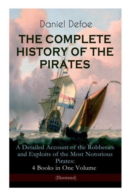 The Complete History of the Pirates - A Detailed Account of the Robberies and Exploits of the Most Notorious Pirates: 4 Books in One Volume (Illustrat (Paperback)