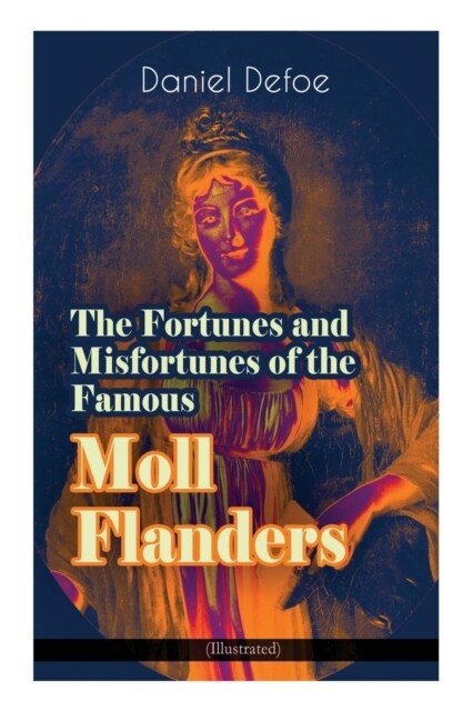 The Fortunes and Misfortunes of the Famous Moll Flanders (Illustrated): Complemented with the Biography of the Author (Paperback)