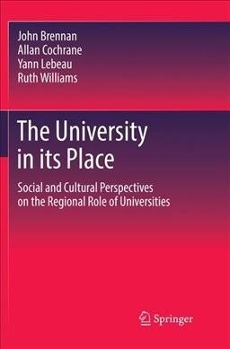 The University in Its Place: Social and Cultural Perspectives on the Regional Role of Universities (Paperback, Softcover Repri)