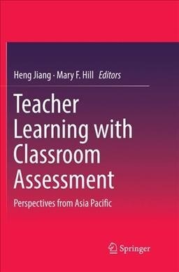 Teacher Learning with Classroom Assessment: Perspectives from Asia Pacific (Paperback)