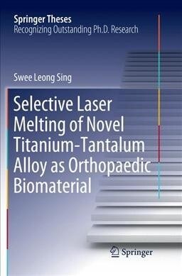Selective Laser Melting of Novel Titanium-Tantalum Alloy as Orthopaedic Biomaterial (Paperback)