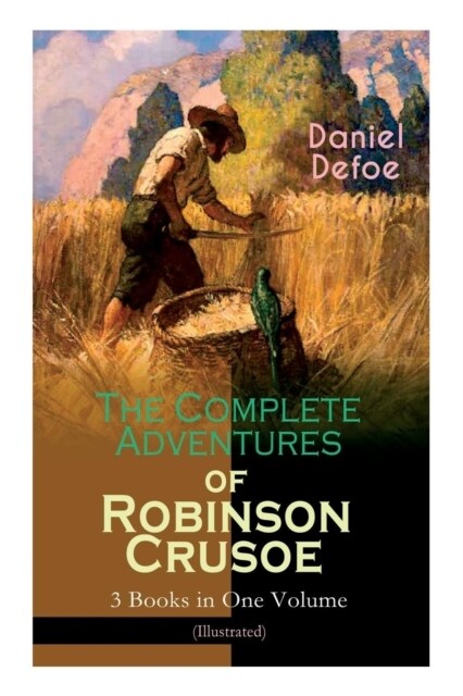 The Complete Adventures of Robinson Crusoe - 3 Books in One Volume (Illustrated): The Life and Adventures of Robinson Crusoe, The Farther Adventures & (Paperback)