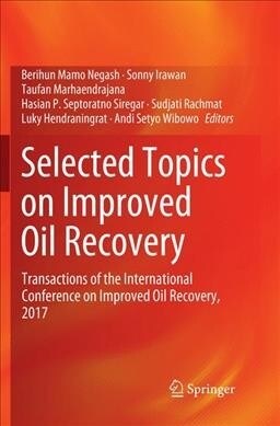 Selected Topics on Improved Oil Recovery: Transactions of the International Conference on Improved Oil Recovery, 2017 (Paperback)