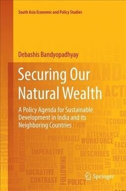 Securing Our Natural Wealth: A Policy Agenda for Sustainable Development in India and for Its Neighboring Countries (Paperback)