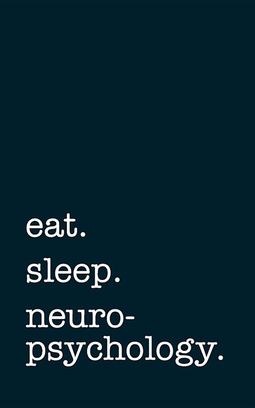 Eat. Sleep. Neuropsychology. - Lined Notebook: Writing Journal (Paperback)