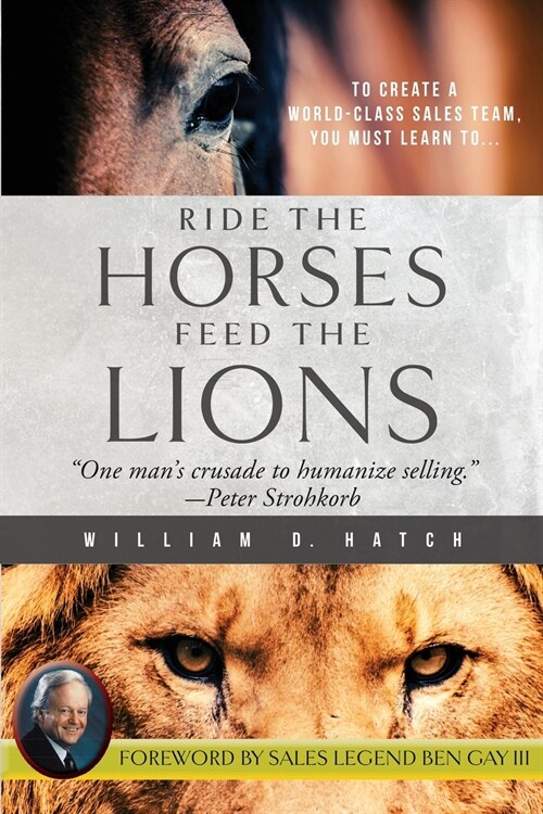 Ride the Horses, Feed the Lions: One Mans Crusade to Humanize Selling (Paperback)