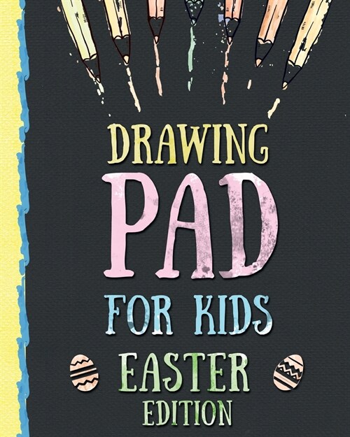 Drawing Pad for Kids - Easter Edition: Creative Blank Sketch Book for Boys and Girls Ages 3, 4, 5, 6, 7, 8, 9, and 10 Years Old - An Arts and Crafts B (Paperback)