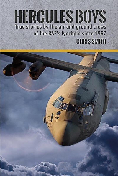 Hercules Boys : True Stories by the Air and Ground Crews of the RAFs Lynchpin since 1967 (Hardcover)