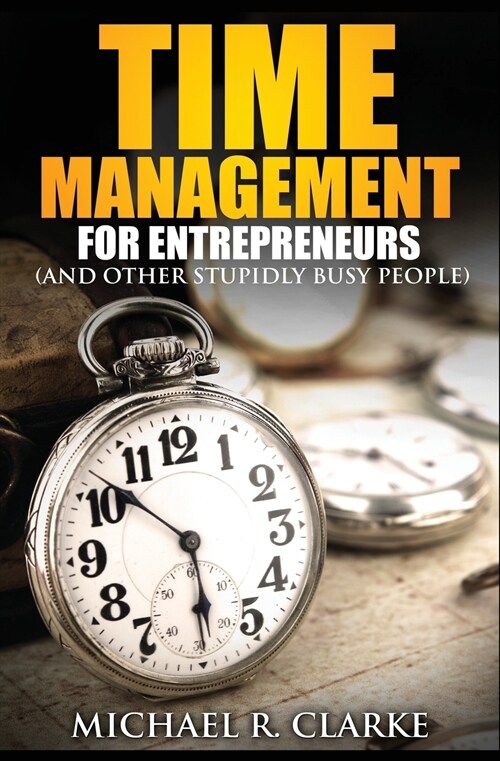 Time Management for Entrepreneurs (and Other Stupidly Busy People) (Paperback)