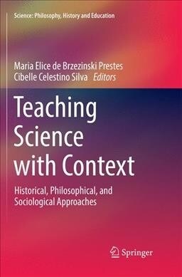 Teaching Science with Context: Historical, Philosophical, and Sociological Approaches (Paperback)