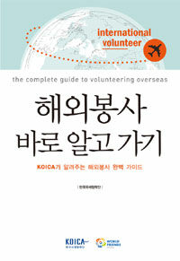 해외봉사 바로 알고 가기 :KOICA가 알려주는 해외봉사 완벽 가이드 =International volunteer : the complete guide to volunteering overseas 