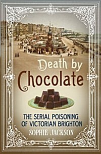 Death by Chocolate : The Serial Poisoning of Victorian Brighton (Hardcover)