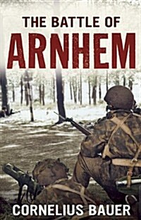 The Battle of Arnhem : The Betrayal Myth Refuted (Paperback)