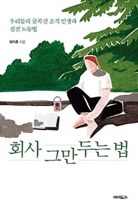 회사 그만두는 법 :우리들의 굴곡진 조직 인생과 실전 노동법 